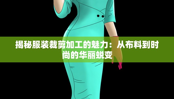 揭秘服装裁剪加工的魅力:从布料到时尚的华丽蜕变