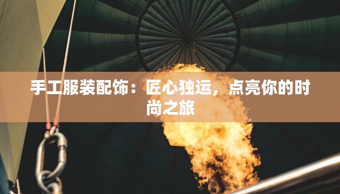 手工服装配饰:匠心独运,点亮你的时尚之旅
