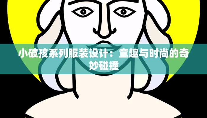 小破孩系列服装设计：童趣与时尚的奇妙碰撞