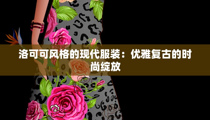 洛可可风格的现代服装：优雅复古的时尚绽放