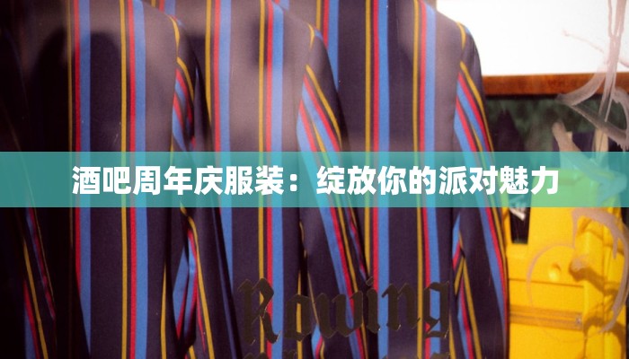 酒吧周年庆服装：绽放你的派对魅力
