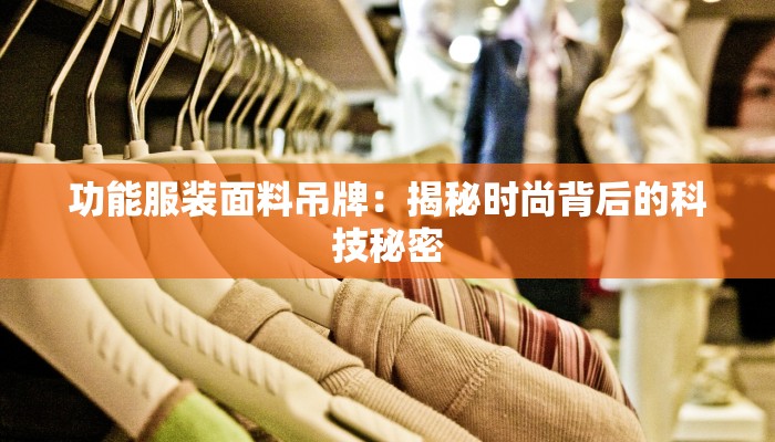 功能服装面料吊牌:揭秘时尚背后的科技秘密