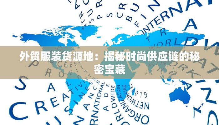 外贸服装货源地：揭秘时尚供应链的秘密宝藏