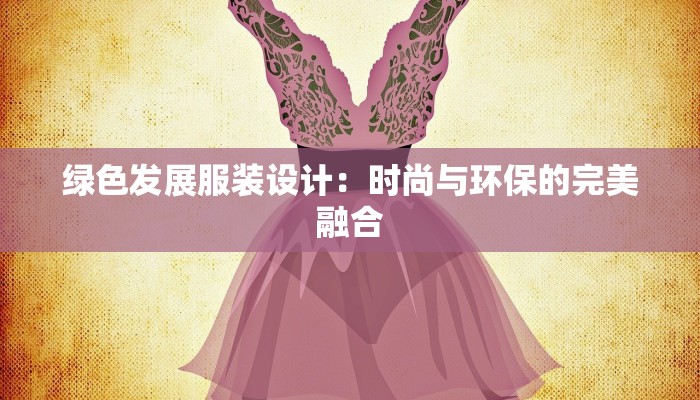 绿色发展服装设计：时尚与环保的完美融合