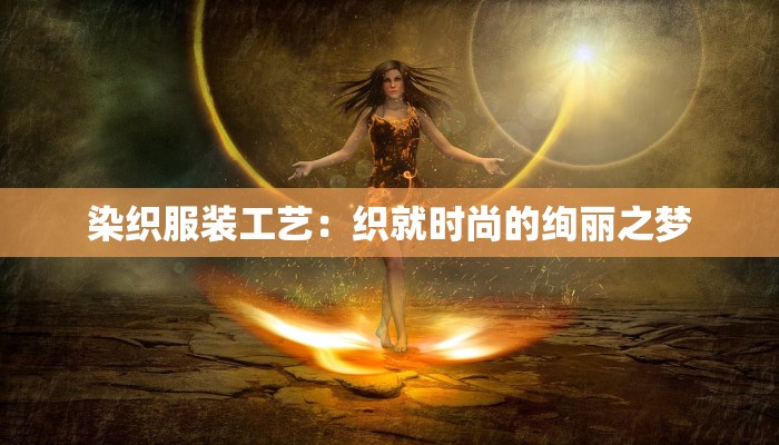 染织服装工艺：织就时尚的绚丽之梦