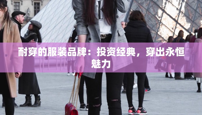 耐穿的服装品牌：投资经典，穿出永恒魅力