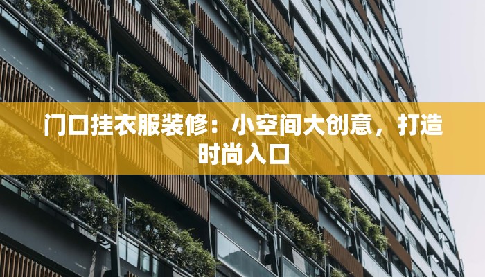 门口挂衣服装修:小空间大创意,打造时尚入口