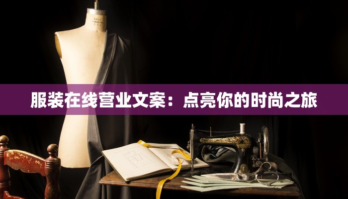 服装在线营业文案：点亮你的时尚之旅