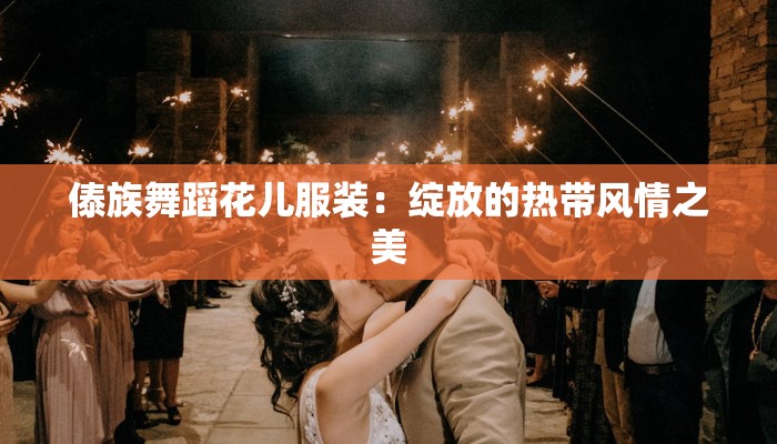 傣族舞蹈花儿服装:绽放的热带风情之美