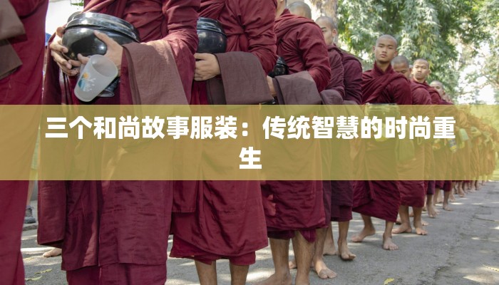 三个和尚故事服装：传统智慧的时尚重生