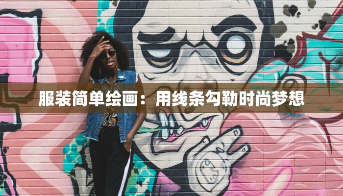 服装简单绘画:用线条勾勒时尚梦想