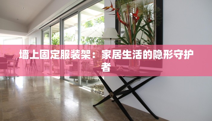 墙上固定服装架：家居生活的隐形守护者