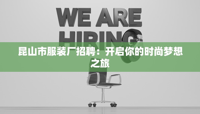 昆山市服装厂招聘:开启你的时尚梦想之旅