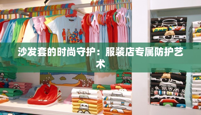 沙发套的时尚守护：服装店专属防护艺术