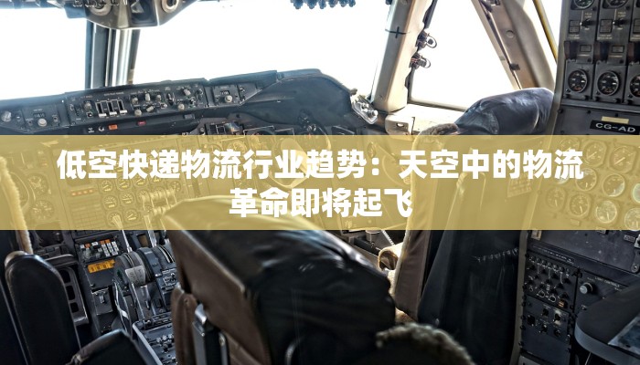 低空快递物流行业趋势:天空中的物流革命即将起飞