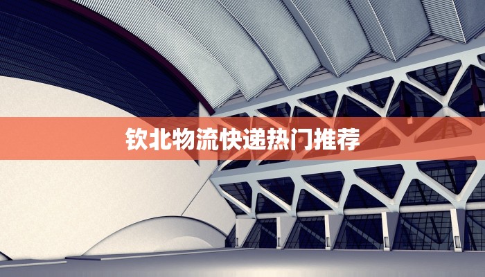 钦北物流快递热门推荐