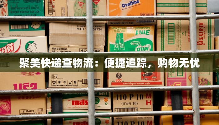 聚美快递查物流：便捷追踪，购物无忧