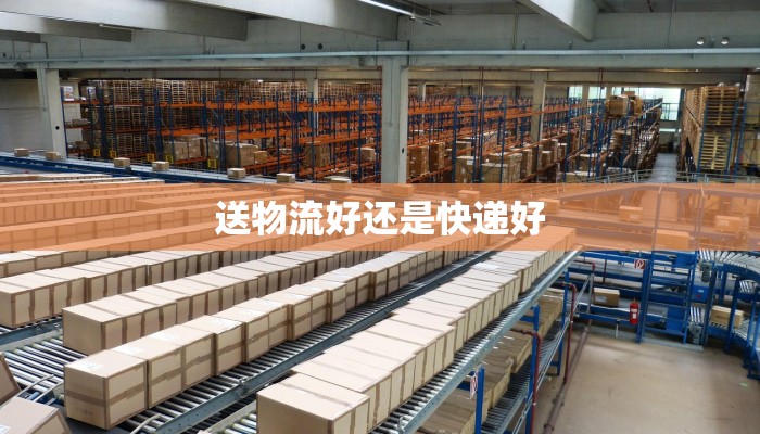 送物流好还是快递好