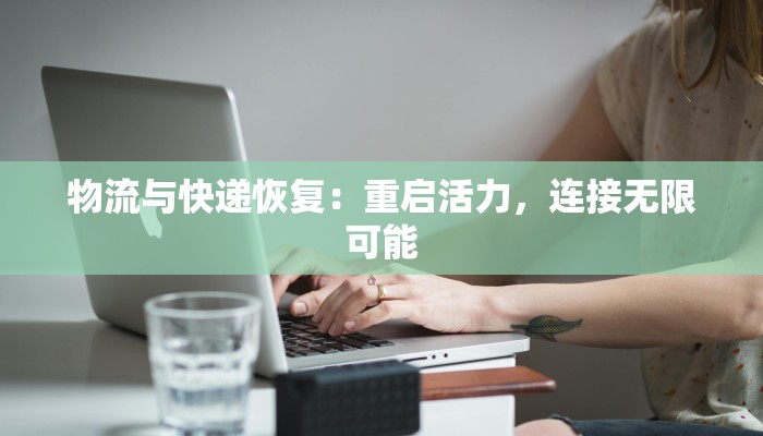 物流与快递恢复:重启活力,连接无限可能