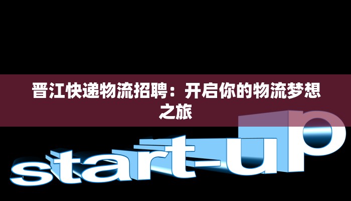 晋江快递物流招聘:开启你的物流梦想之旅
