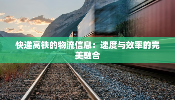 快递高铁的物流信息:速度与效率的完美融合