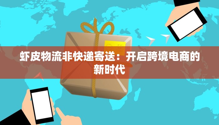 虾皮物流非快递寄送：开启跨境电商的新时代