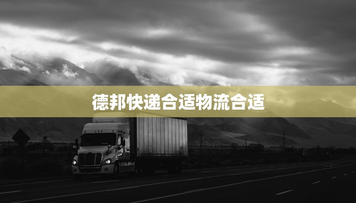 德邦快递合适物流合适
