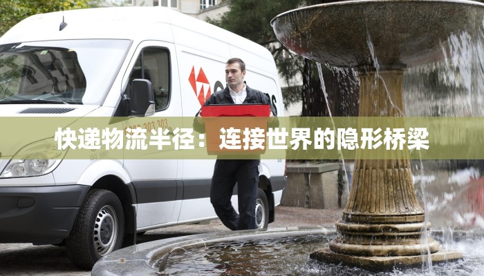 快递物流半径：连接世界的隐形桥梁