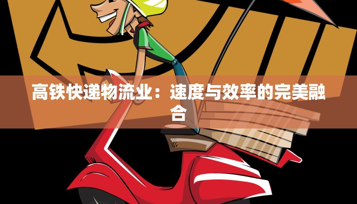 高铁快递物流业：速度与效率的完美融合