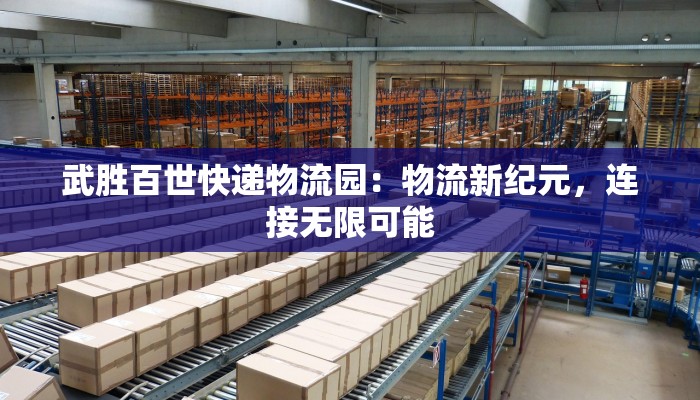 武胜百世快递物流园：物流新纪元，连接无限可能