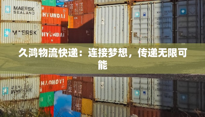 久鸿物流快递：连接梦想，传递无限可能