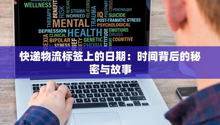 快递物流标签上的日期:时间背后的秘密与故事