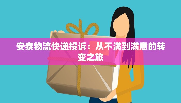 安泰物流快递投诉：从不满到满意的转变之旅