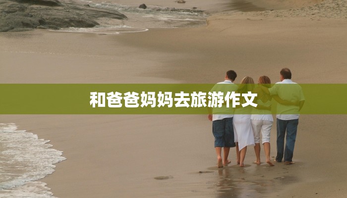 和爸爸妈妈去旅游作文