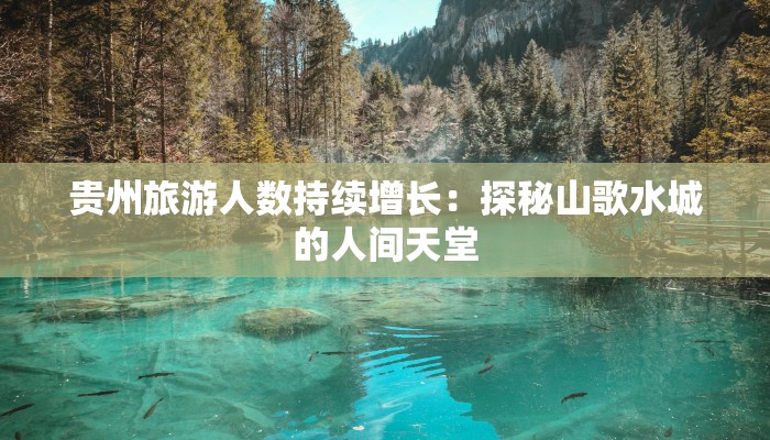 贵州旅游人数持续增长:探秘山歌水城的人间天堂
