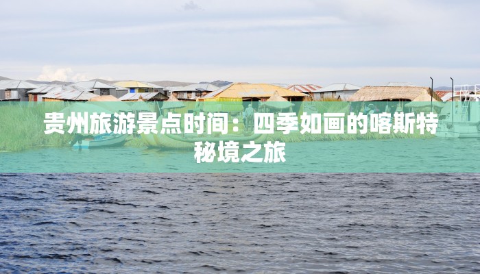 贵州旅游景点时间：四季如画的喀斯特秘境之旅