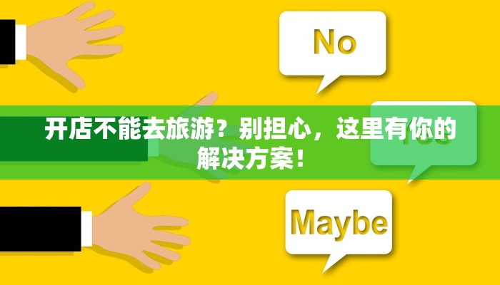 开店不能去旅游？别担心，这里有你的解决方案！