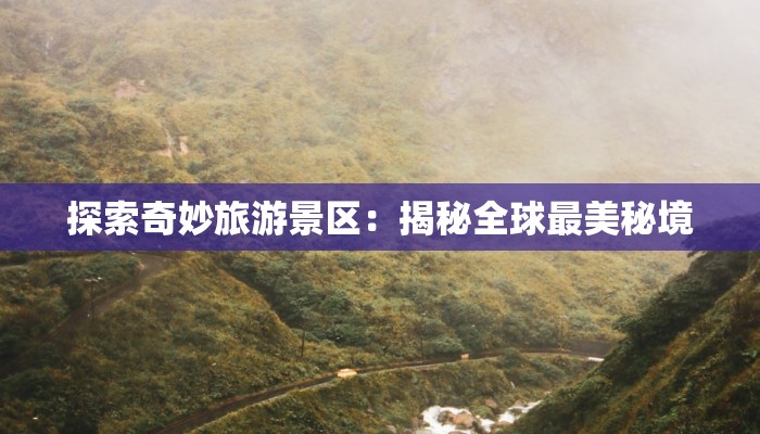 探索奇妙旅游景区：揭秘全球最美秘境