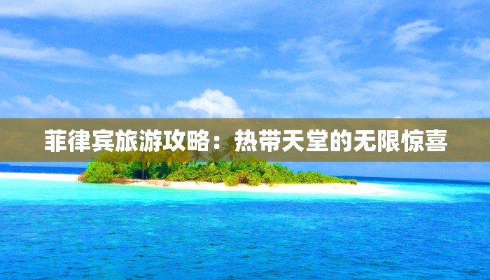 菲律宾旅游攻略：热带天堂的无限惊喜