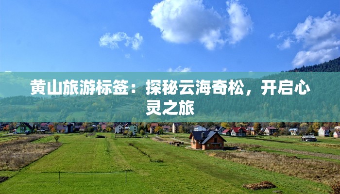 黄山旅游标签：探秘云海奇松，开启心灵之旅
