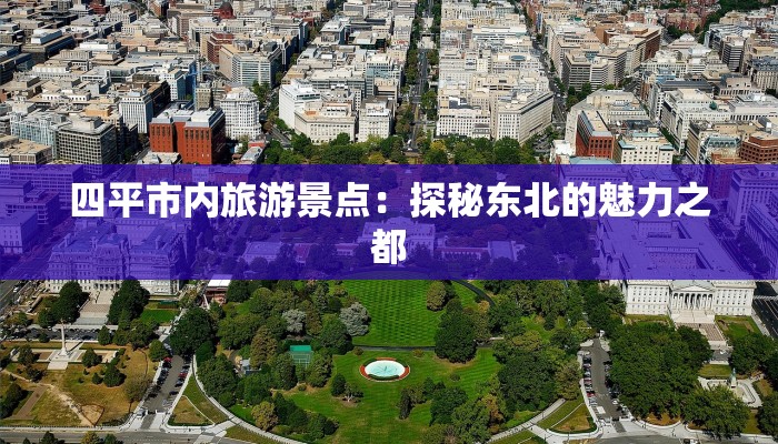 四平市内旅游景点：探秘东北的魅力之都