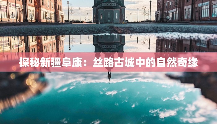 探秘新疆阜康：丝路古城中的自然奇缘