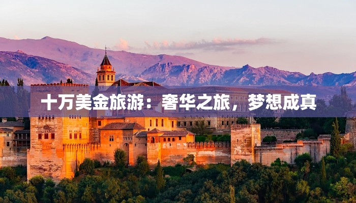 十万美金旅游:奢华之旅,梦想成真