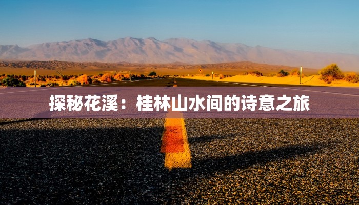 探秘花溪：桂林山水间的诗意之旅