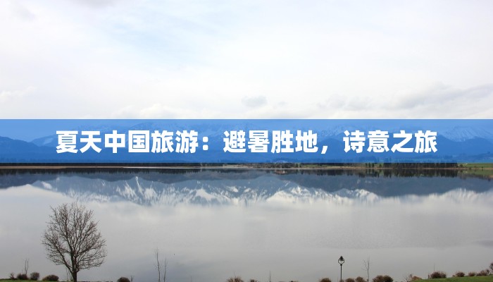 夏天中国旅游：避暑胜地，诗意之旅