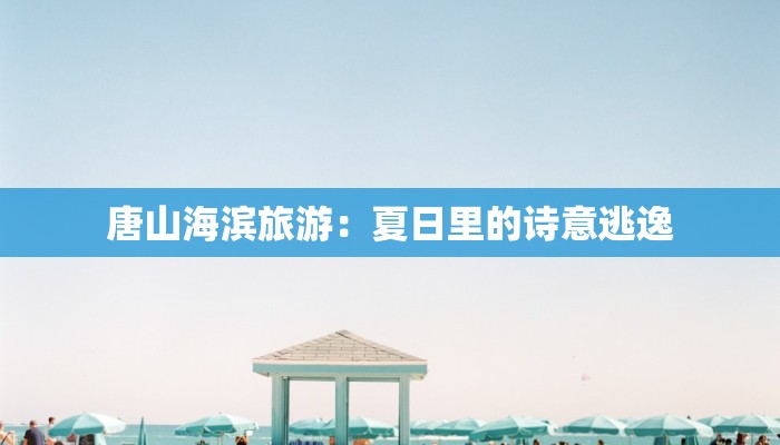 唐山海滨旅游：夏日里的诗意逃逸