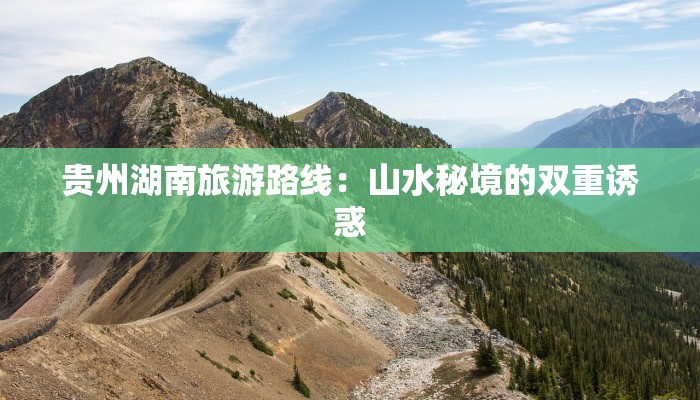 贵州湖南旅游路线:山水秘境的双重诱惑