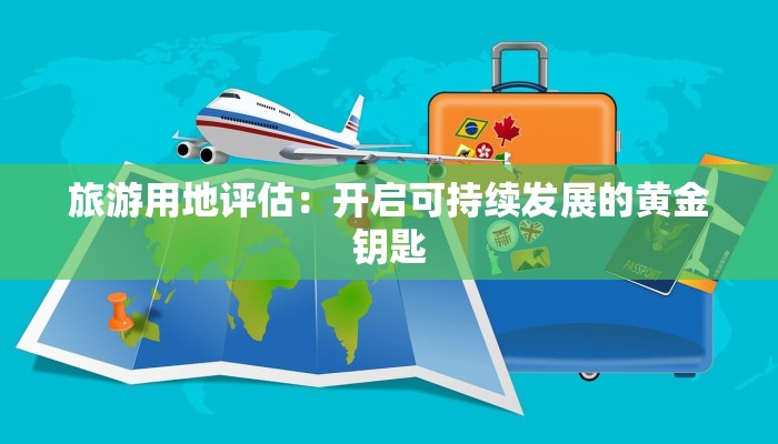 旅游用地评估：开启可持续发展的黄金钥匙