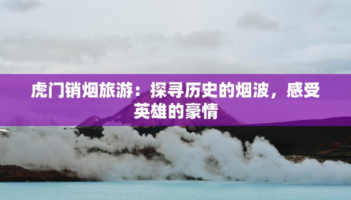 虎门销烟旅游：探寻历史的烟波，感受英雄的豪情