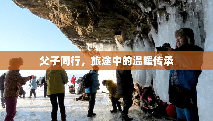 父子同行，旅途中的温暖传承